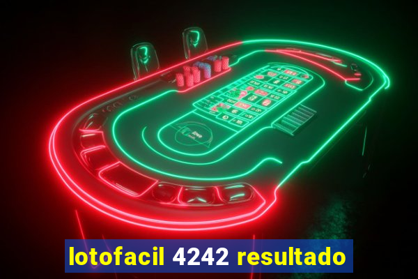 lotofacil 4242 resultado